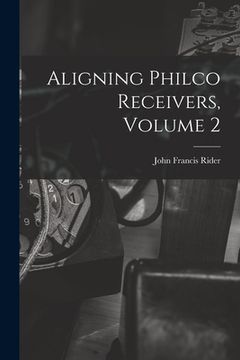 portada Aligning Philco Receivers, Volume 2 (en Inglés)