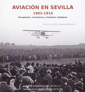 aviacion en sevilla (1903-1914). aeroplanos, inventores y ho