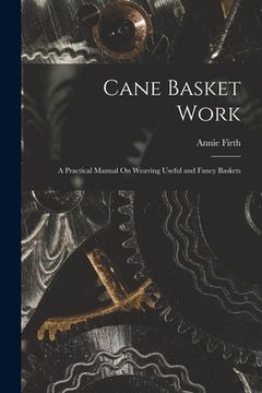 portada Cane Basket Work: A Practical Manual On Weaving Useful and Fancy Baskets (en Inglés)