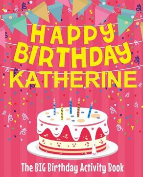 portada Happy Birthday Katherine - The Big Birthday Activity Book: (Personalized Children's Activity Book) (en Inglés)