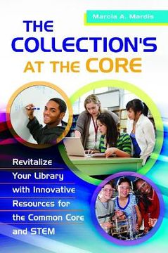 portada The Collection's at the Core: Revitalize Your Library with Innovative Resources for the Common Core and Stem (in English)