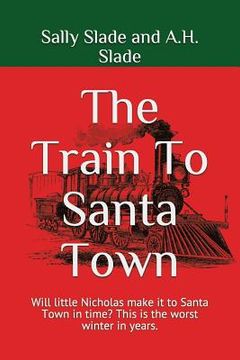 portada The Train To Santa Town: Will little Nicholas make it to Santa Town in time? This is the worst winter in years. (en Inglés)