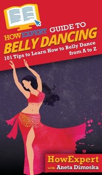 portada HowExpert Guide to Belly Dancing: 101+ Tips to Learn How to Belly Dance from A to Z (en Inglés)