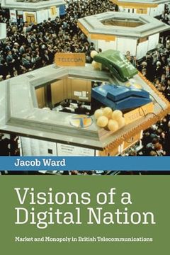 portada Visions of a Digital Nation: Market and Monopoly in British Telecommunications (History of Computing) (en Inglés)