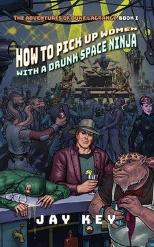portada How to Pick up Women With a Drunk Space Ninja: The Adventures of Duke Lagrange, Book one 