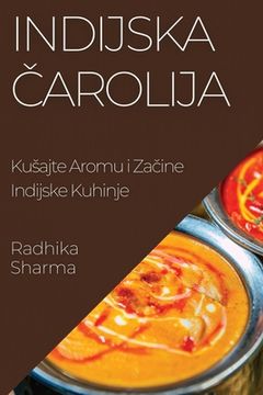 portada Indijska Čarolija: Kusajte Aromu i Začine Indijske Kuhinje (en Croacia)
