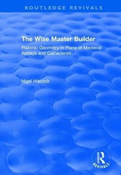 portada The Wise Master Builder: Platonic Geometry in Plans of Medieval Abbeys and Cathederals (en Inglés)
