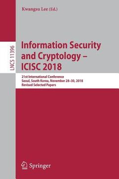 portada Information Security and Cryptology - Icisc 2018: 21st International Conference, Seoul, South Korea, November 28-30, 2018, Revised Selected Papers