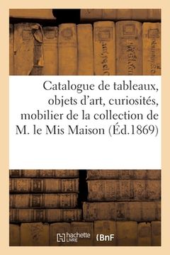 portada Catalogue de tableaux, objets d'art, curiosités, mobilier de la collection de M. le Mis Maison (en Francés)