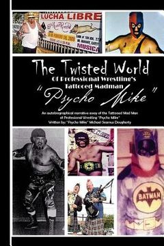 portada The Twiztid World Of Professional Wrestling's Tattooed Madman PsYcHo MikE: Wrestling Stories from PsYcHo MikE