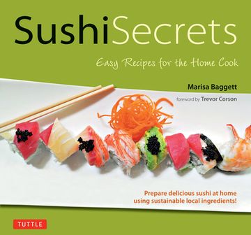 portada Sushi Secrets: Easy Recipes for the Home Cook. Prepare Delicious Sushi at Home Using Sustainable Local Ingredients!