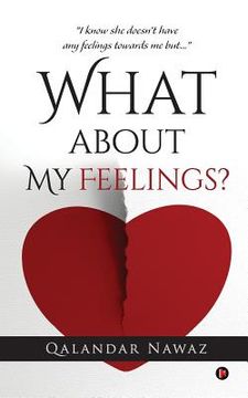 portada What about My Feelings?: "i Know She Doesn't Have Any Feelings Towards Me But..." (in English)