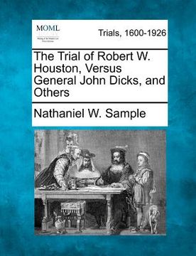 portada the trial of robert w. houston, versus general john dicks, and others (in English)