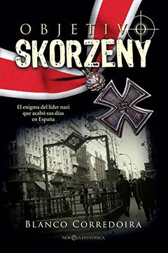 portada Objetivo Skorzeny: El Enigma del Líder Nazi que Acabó sus Días en España (in Spanish)
