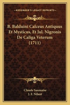 portada B. Balduini Calceus Antiquus Et Mysticus, Et Jul. Nigronis De Caliga Veterum (1711) (en Latin)