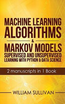 portada Machine Learning Algorithms & Markov Models Supervised And Unsupervised Learning with Python & Data Science 2 Manuscripts in 1 Book (in English)