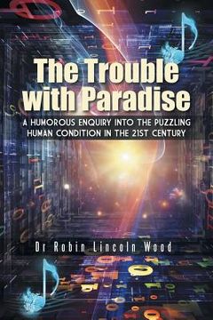 portada The Trouble with Paradise: A Humorous Enquiry Into the Puzzling Human Condition in the 21st Century (en Inglés)