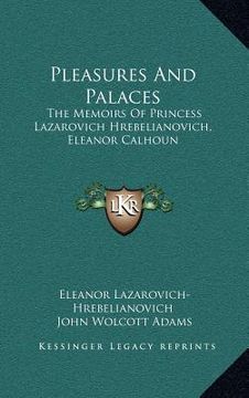 portada pleasures and palaces: the memoirs of princess lazarovich hrebelianovich, eleanor calhoun (en Inglés)
