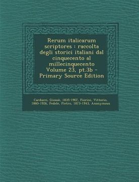 portada Rerum Italicarum Scriptores: Raccolta Degli Storici Italiani Dal Cinquecento Al Millecinquecento Volume 23, PT.3b - Primary Source Edition (en Latin)
