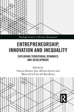 portada Entrepreneurship, Innovation and Inequality: Exploring Territorial Dynamics and Development (Routledge Frontiers of Business Management) (en Inglés)