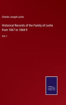 portada Historical Records of the Family of Leslie from 1067 to 1868-9: Vol. I (in English)