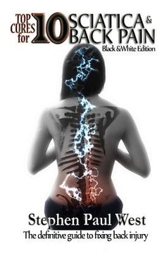 portada Top Ten Cures for Sciatica and Back Pain: B/W EDITION: The definitive guide to fixing back injury