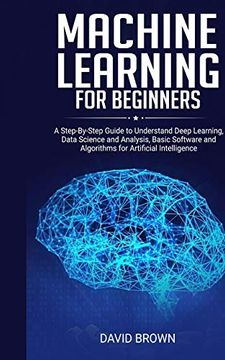 portada Machine Learning for Beginners: A Step-By-Step Guide to Understand Deep Learning, Data Science and Analysis, Basic Software and Algorithms for Artific (in English)