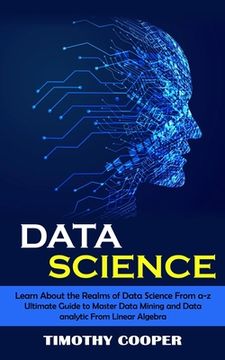 portada Data Science: Learn About the Realms of Data Science From a-z (Ultimate Guide to Master Data Mining and Data-analytic From Linear Al (in English)