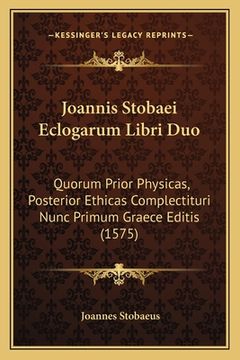 portada Joannis Stobaei Eclogarum Libri Duo: Quorum Prior Physicas, Posterior Ethicas Complectituri Nunc Primum Graece Editis (1575) (in Latin)