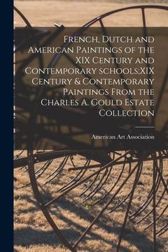 portada French, Dutch and American Paintings of the XIX Century and Contemporary Schools;XIX Century & Contemporary Paintings From the Charles A. Gould Estate (en Inglés)