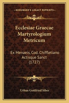 portada Ecclesiae Graecae Martyrologium Metricum: Ex Menaeis, Cod. Chiffletiano Actisque Sanct (1727) (en Latin)