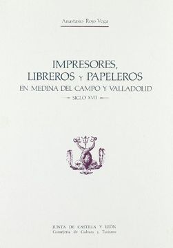 portada Impresores, Libreros y Papeleros en Medina del Campo y Valladolid: Siglo Xvii (la Imprenta, Libros y Libreros)