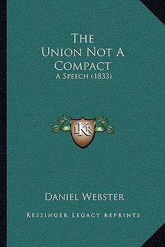 portada the union not a compact the union not a compact: a speech (1833) a speech (1833) (in English)