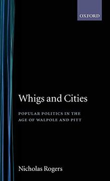 portada Whigs and Cities: Popular Politics in the age of Walpole and Pitt 