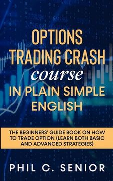 portada Options Trading Crash Course in Plain and Simple English: The Beginners' Guide Book On How To Trade Option (Learn Both Basic And Advanced Strategies) (in English)
