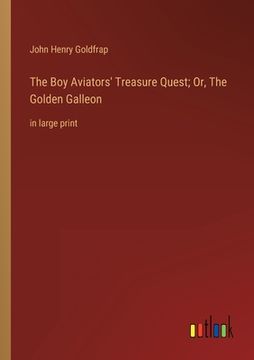portada The Boy Aviators' Treasure Quest; Or, The Golden Galleon: in large print (en Inglés)