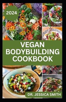 Vegan Bodybuilding Cookbook: Delicious Plant Based Recipes For Vegan Bodybuilder's to Build Healthy Muscles and Strength (en Inglés)