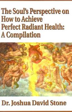 portada the soul's perspective on how to achieve perfect radiant health: a compilation (in English)