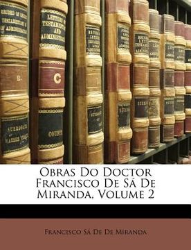 portada Obras Do Doctor Francisco de Sá de Miranda, Volume 2 (en Portugués)