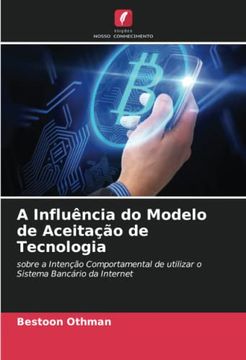 portada A Influência do Modelo de Aceitação de Tecnologia: Sobre a Intenção Comportamental de Utilizar o Sistema Bancário da Internet
