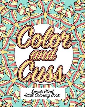 portada Color and Cuss: A Hilarious Swear Word Adult Coloring Book (en Inglés)