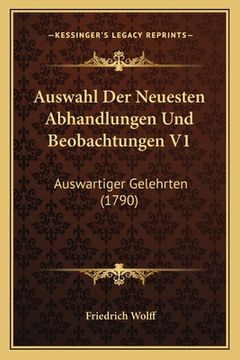 portada Auswahl Der Neuesten Abhandlungen Und Beobachtungen V1: Auswartiger Gelehrten (1790) (en Alemán)