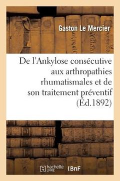 portada de l'Ankylose Consécutive Aux Arthropathies Rhumatismales Et de Son Traitement Préventif (en Francés)