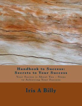 portada Handbook to Success: Secrets to Your Success: Your Success is About You - Steps to Achieving Your Success (en Inglés)