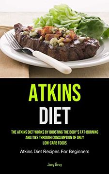 portada Atkins Diet: The Atkins Diet Works by Boosting the Body'S Fat-Burning Abilities Through Consumption of Only Low-Carb Foods (Atkins Diet Recipes for Beginners) (in English)
