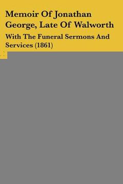 portada memoir of jonathan george, late of walworth: with the funeral sermons and services (1861) (en Inglés)