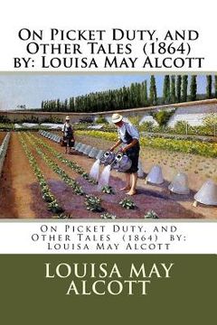 portada On Picket Duty, and Other Tales (1864) by: Louisa May Alcott