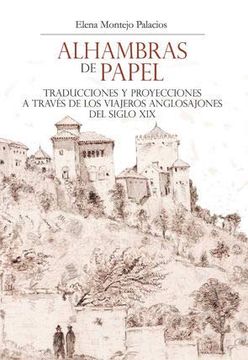 portada Alhambras de Papel: Traducciones y Proyecciones a Través de los Viajeros Anglosajones del Siglo xix (Arte y Arqueología)