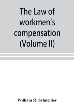 portada The law of workmen's compensation, rules of procedure, tables, forms, synopses of acts (Volume II)