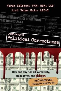 portada Cause of Death: Political Correctness: How and why P.C. kills creativity, productivity, and children, and what the future might be (en Inglés)